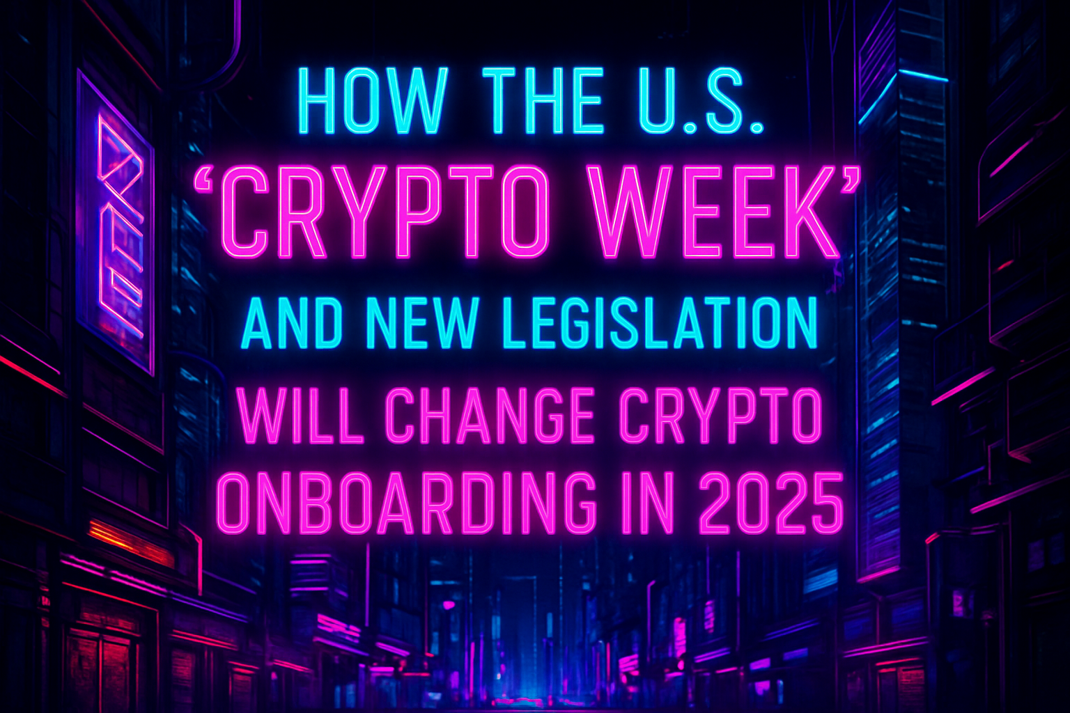 How the U.S. 'Crypto Week' and New Legislation Will Change Crypto Onboarding in 2025
